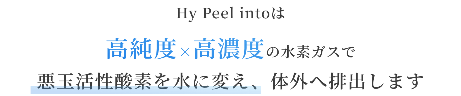 Hy Peel intoは高純度×高濃度の水素ガスで悪玉活性酸素を水に変え、体外へ排出します